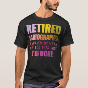 Im Done Retired Radiographer Radiology Technician  T-Shirt