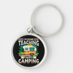 I'm Done Teaching Let's Go Camping Keychain