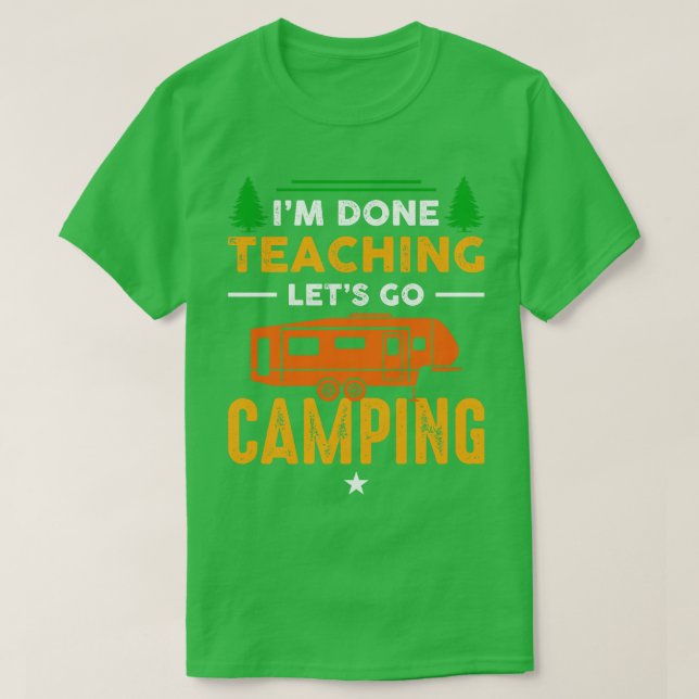 Im Done Teaching Lets Go Camping  T-Shirt (Design Front)
