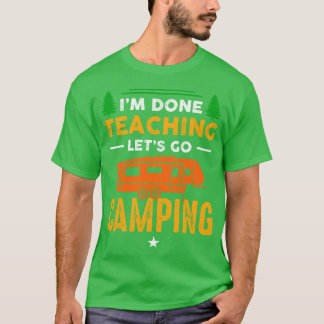 Im Done Teaching Lets Go Camping  T-Shirt