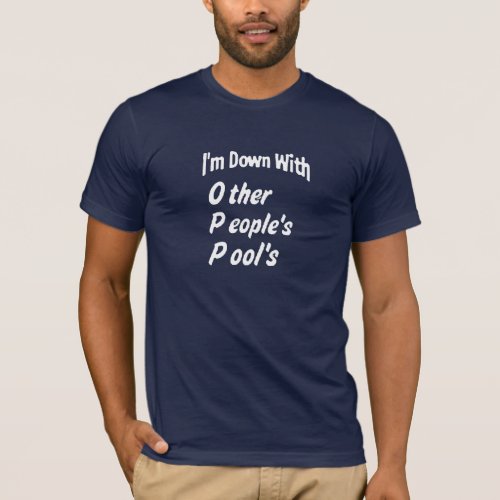 Im down with Other Peoples Pools T_Shirt