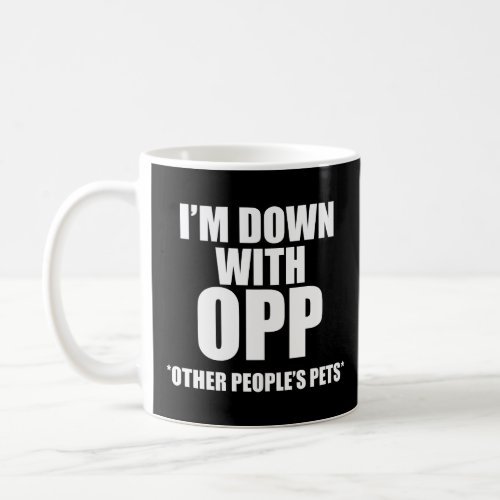 IM DOWN WITH OPP OTHER PEOPLES PETS  COFFEE MUG