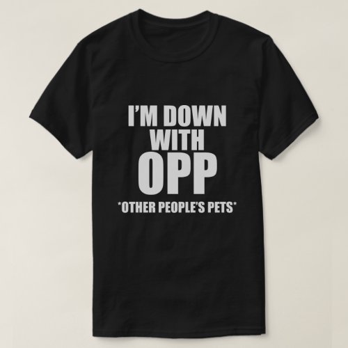 IM DOWN WITH OPP OTHER PEOPLES PETS T_Shirt