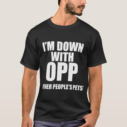 IM DOWN WITH OPP OTHER PEOPLES PETS  T_Shirt