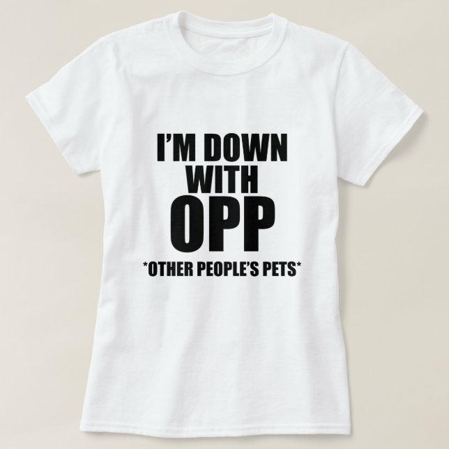 I'M DOWN WITH OPP OTHER PEOPLE'S PETS T-Shirt (Design Front)