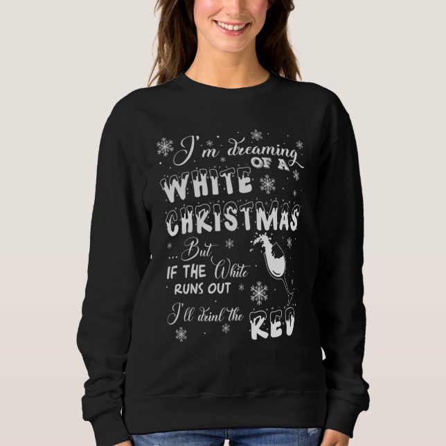 I'm Dreaming of a WHITE Christmas but If the-Wine Sweatshirt (Front)
