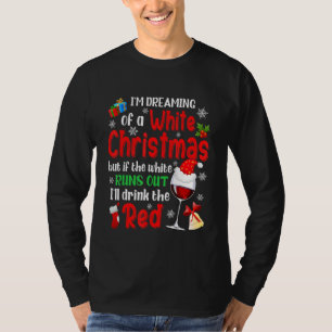I'm Dreaming Of A White Christmas Xmas Wine Lover T-Shirt