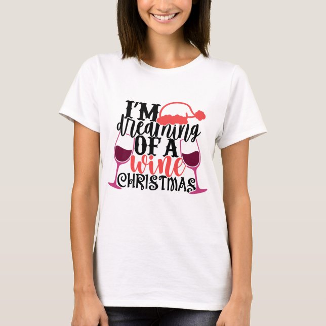 I'm Dreaming Of A Wine Christmas Funny Red Wine T-Shirt (Front)