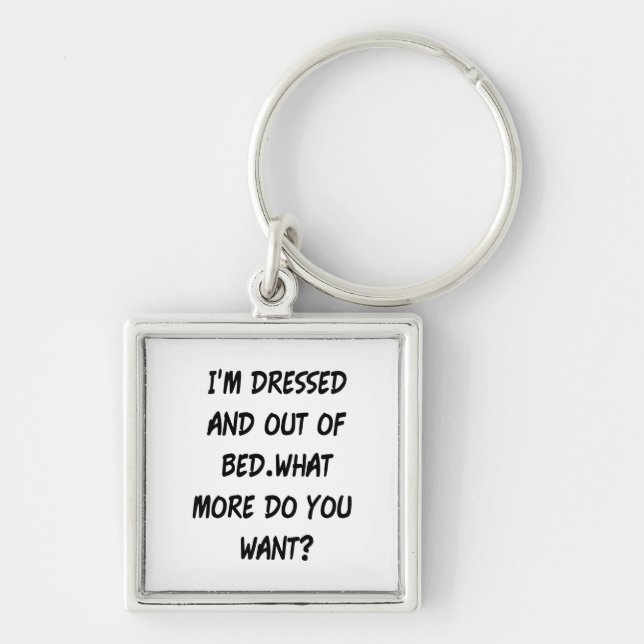 I'm Dressed And Out Of Bed Keychain (Front)