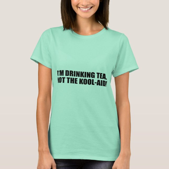 I'M DRINKING TEA. NOT THE KOOL-AID. T-Shirt (Front)