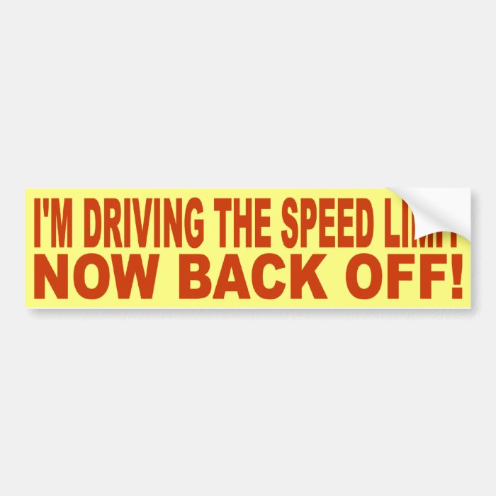 I'M DRIVING THE SPEED LIMIT   NOW, BACK OFF BUMPER STICKERS