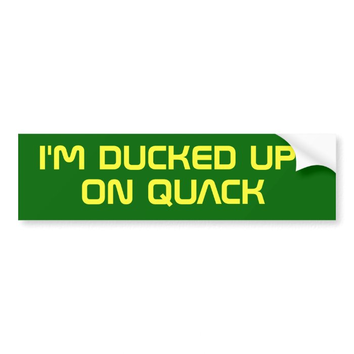 I'M DUCKED UP ON QUACK BUMPER STICKER