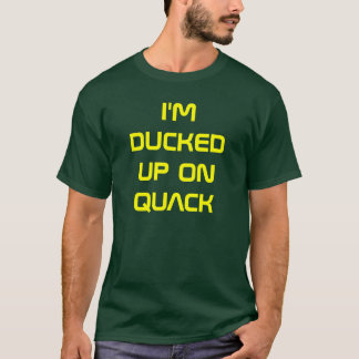 I'M DUCKED UP ON QUACK T-Shirt