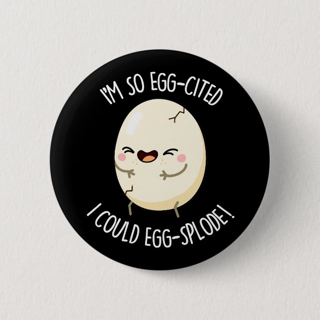 I'm Egg-cited I Could Egg-splode Egg Pun Dark BG Button (Front)