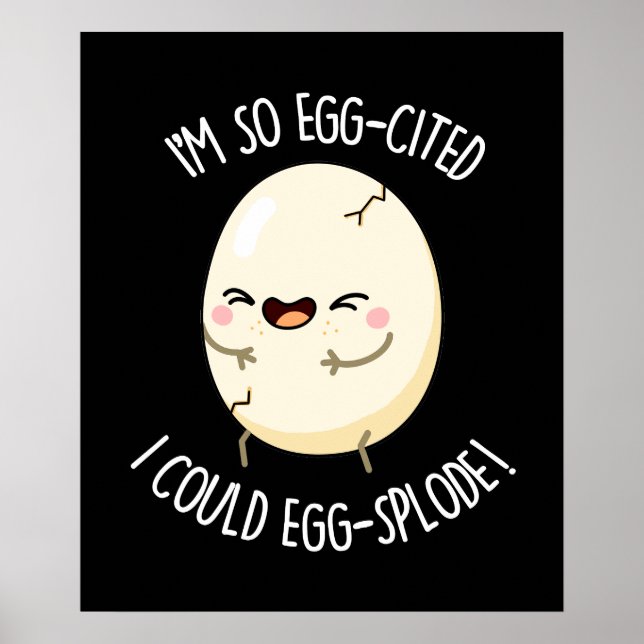 I'm Egg-cited I Could Egg-splode Egg Pun Dark BG Poster (Front)