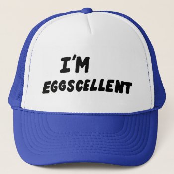 I'm Eggscellent Trucker Hat by DethMoDesigns at Zazzle