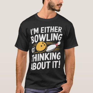 I'M Either Bowling Or Thinking About It Funny T-Shirt