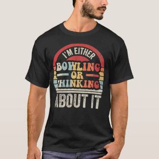 I'M Either Bowling Or Thinking About It T-Shirt