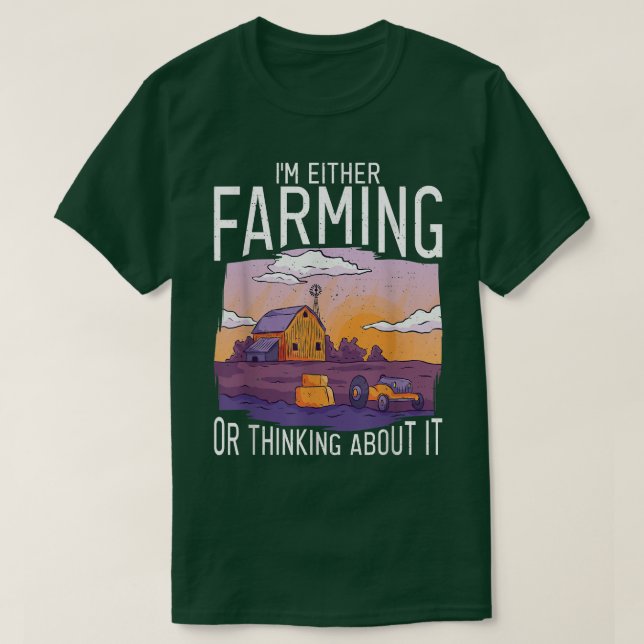 Im either Farming or thinking about it Farm Lover  T-Shirt (Design Front)