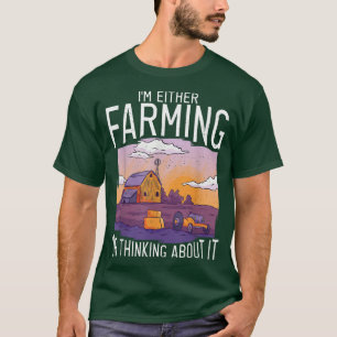 Im either Farming or thinking about it Farm Lover T-Shirt