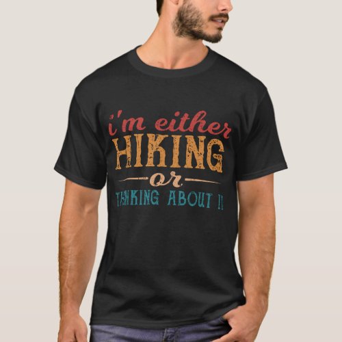 Im Either Hiking Or Thinking About It Funny Hiker T_Shirt