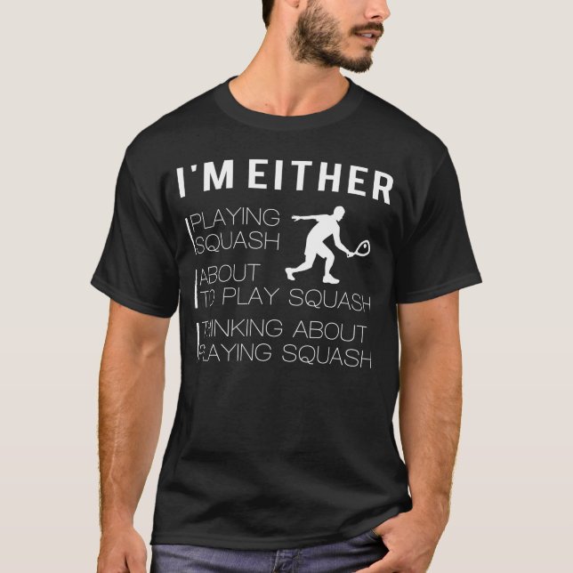 I'm either playing squash about to play squash T-Shirt (Front)