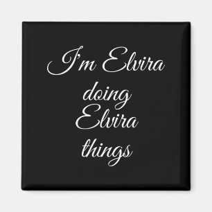 I'm Elvira Doing Elvira Things Funny Birthday Name Magnet