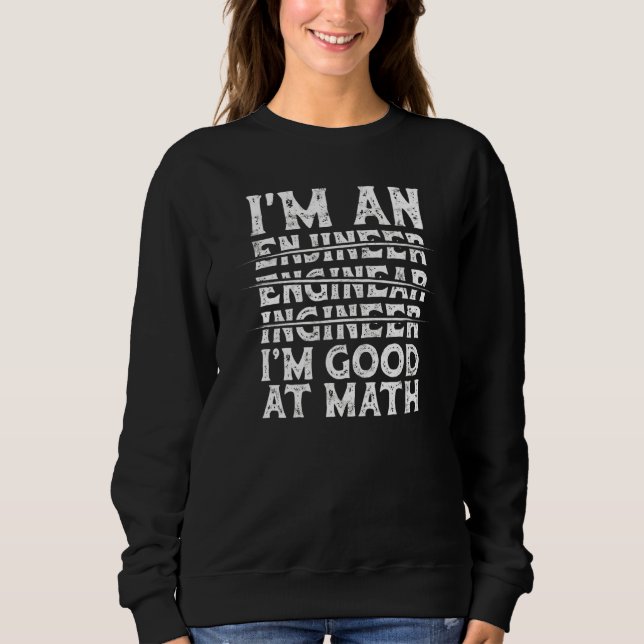 I'm Engineer I'm Good At Math Misspelled Engineer  Sweatshirt (Front)