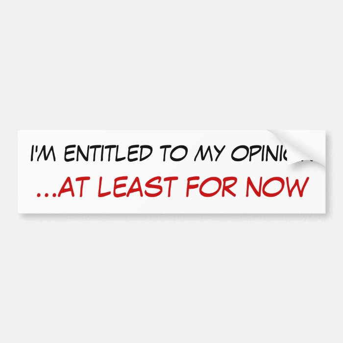 i'm entitled to my opinionat least for now bumper sticker