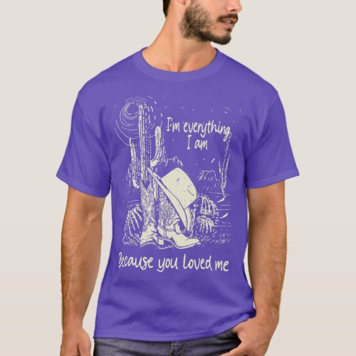 Im everything I am Because you loved me Boots Cowb T_Shirt
