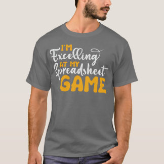 Im Excelling at My Spreadsheet Game Funny Accounta T-Shirt