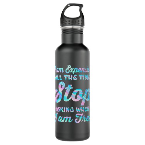 Im Expensive All The Time Stop Asking When Im Free Stainless Steel Water Bottle