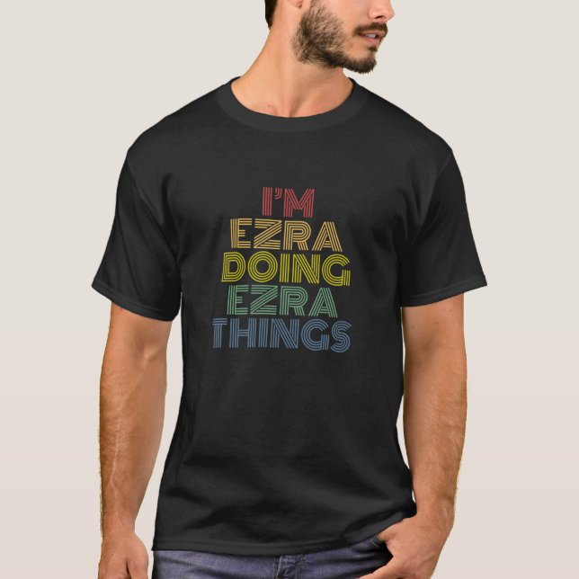 I'm Ezra Doing Ezra Things Funny Personalized Name T-Shirt (Front)