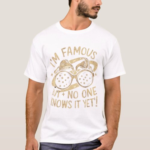 Im Famous But No One Knows It Yet T_Shirt