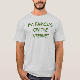I'm famous on the internet T-Shirt