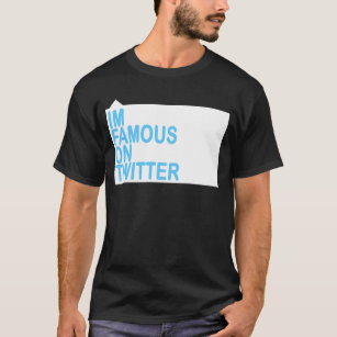 IM FAMOUS ON TWITTER T-Shirt