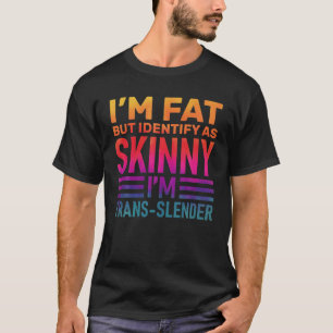 I'm Fat But I Identify As Skinny, Funny, Jokes, Sa T-Shirt