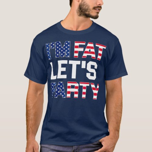 Im Fat Lets Party  Funny American Drinking T_Shirt