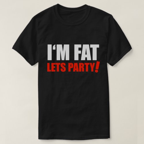 IM FAT Lets Party Overweight Optimism T_Shirt