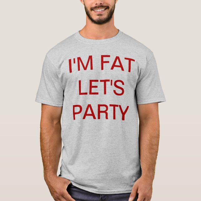 I'M FAT LET'S PARTY T-Shirt (Front)
