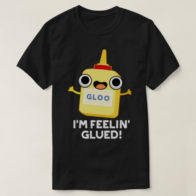 Im Feelin Glued Funny Glue Pun 1 T-Shirt (Design Front)