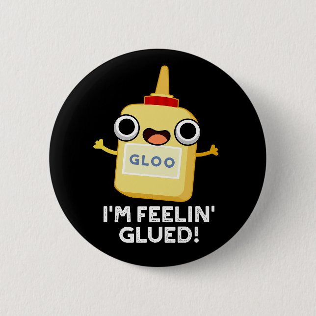 I'm Feelin Glued Funny Glue Pun Dark BG Button (Front)