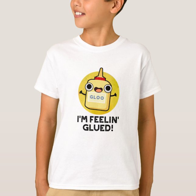 I'm Feelin Glued Funny Glue Pun  T-Shirt (Front)