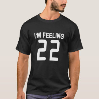 I'm feeling 22 T-Shirts.png T-Shirt