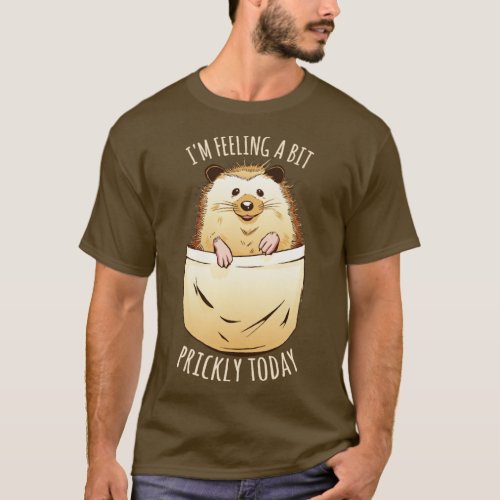 Im Feeling A Bit Prickly Today Hedgehog Lover  T_Shirt