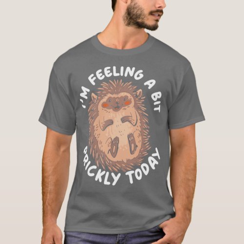 Im Feeling A Bit Prickly Today Hedgehog Wildlife  T_Shirt