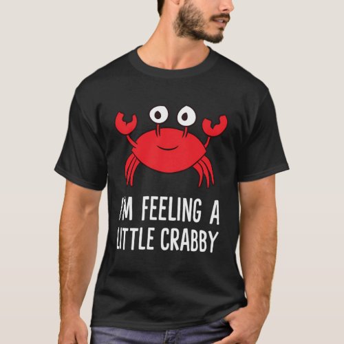 IM Feeling A Little Crabby Cartoon Crab Lobster T_Shirt