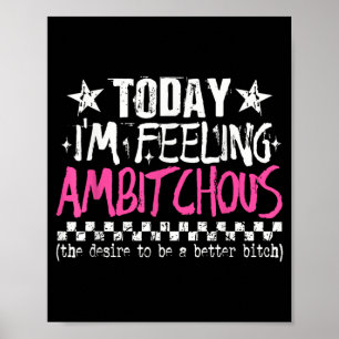 Im Feeling Ambitious Funny Sarcastic Quote Humor Poster