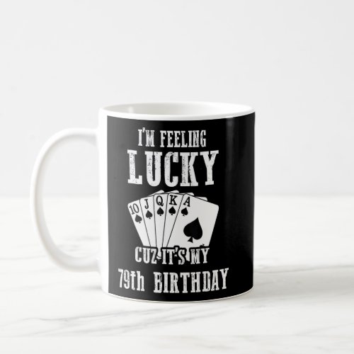 Im Feeling Lucky Cuz Its My 79th Birthday 79 Yea Coffee Mug