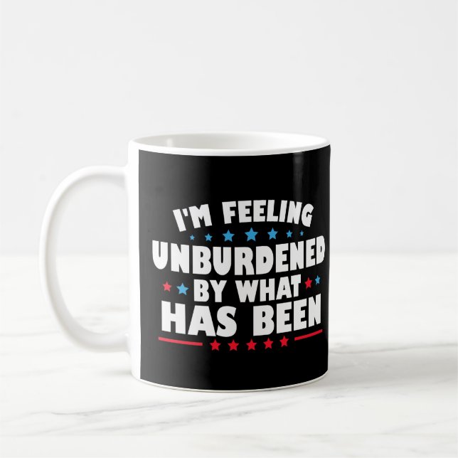 I'm Feeling Unburdened By What Has Been Coffee Mug (Left)